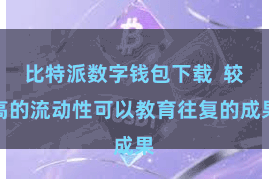 比特派数字钱包下载 较高的流动性可以教育往复的成果