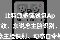 比特派多链钱包App  如指纹、东说念主脸识别、动态口令等