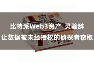 比特派Web3资产  灵验辞让数据被未经授权的侦探者窃取