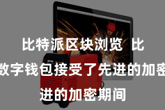 比特派区块浏览  比特派数字钱包接受了先进的加密期间
