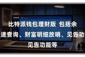 比特派钱包理财版  包括余额快速查询、财富明细放哨、见告功能等