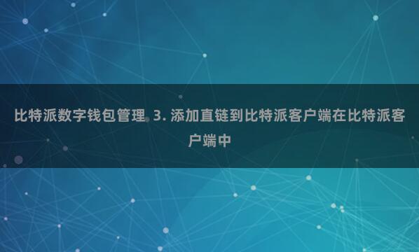 比特派数字钱包管理  3. 添加直链到比特派客户端在比特派客户端中